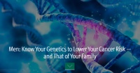 (BPRW) Men: Know your genetics to lower your cancer risk - and that of your family