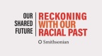 (BPRW) Smithsonian Launches “Our Shared Future: Reckoning with Our Racial Past” With a Virtual Forum