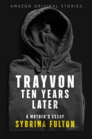 (BPRW) TRAYVON: TEN YEARS LATER — A Mother’s Essay from Sybrina Fulton Now Available from Amazon Original Stories 