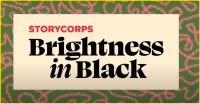 (BPRW) STORYCORPS LAUNCHES BRIGHTNESS IN BLACK: A MULTI-YEAR INITIATIVE TO EXPAND NARRATIVES OF THE BLACK EXPERIENCE NATIONWIDE